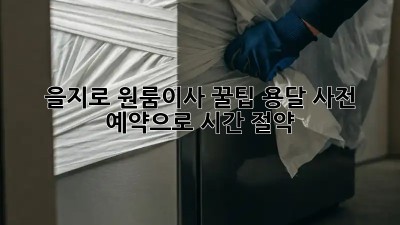 을지로 원룸이사 꿀팁🍯 용달 사전 예약으로 시간 절약!
