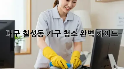 대구 칠성동 가구 청소 완벽 가이드! ✨
