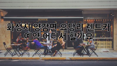 화성시 양감면 요당리 렌트카 예약, 어디서 할까요?
